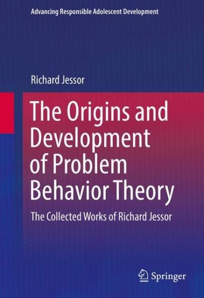 Cover for Richard Jessor · The Origins and Development of Problem Behavior Theory: The Collected Works of Richard Jessor (Volume 1) - Advancing Responsible Adolescent Development (Inbunden Bok) [1st ed. 2016 edition] (2016)