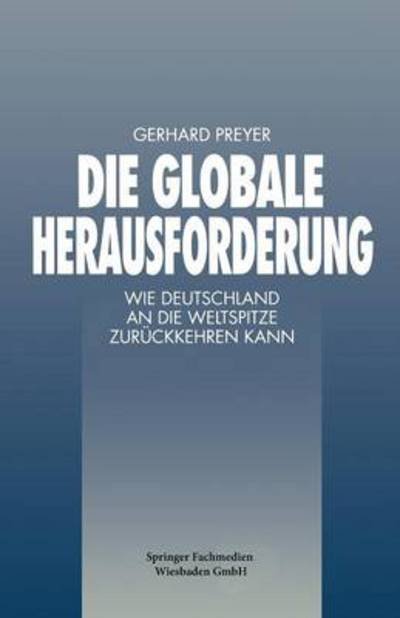 Cover for Gerhard Preyer · Die Globale Herausforderung: Wie Deutschland an Die Weltspitze Zuruckkehren Kann - Faz - Gabler Edition (Taschenbuch) [Softcover Reprint of the Original 1st 1998 edition] (2014)