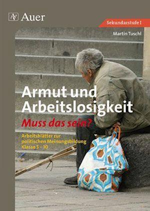 Armut und Arbeitslosigkeit - Muss das sein? - Martin Tuschl - Books - Auer Verlag i.d.AAP LW - 9783403066859 - April 5, 2011