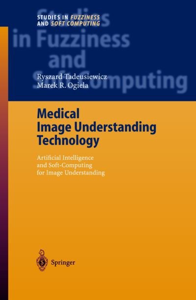 Cover for Ryszard Tadeusiewicz · Medical Image Understanding Technology: Artificial Intelligence and Soft-Computing for Image Understanding - Studies in Fuzziness and Soft Computing (Innbunden bok) [2004 edition] (2004)