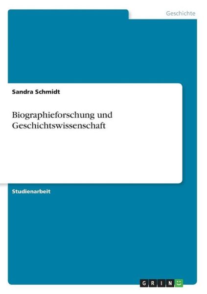 Biographieforschung und Geschichtswissenschaft - Sandra Schmidt - Books - Grin Verlag - 9783638668859 - July 16, 2007