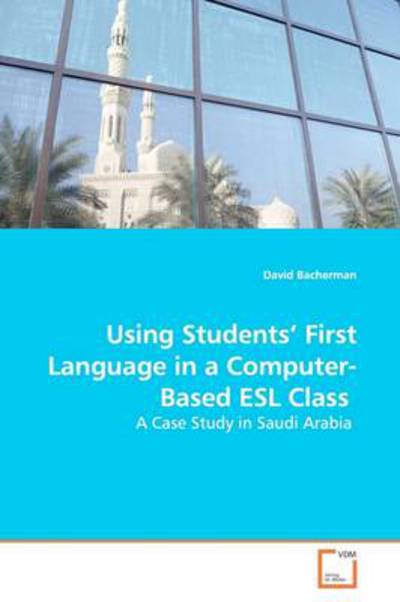 Cover for David Bacherman · Using Students¿ First Language in a Computer-based Esl Class: a Case Study in Saudi Arabia (Paperback Book) (2009)