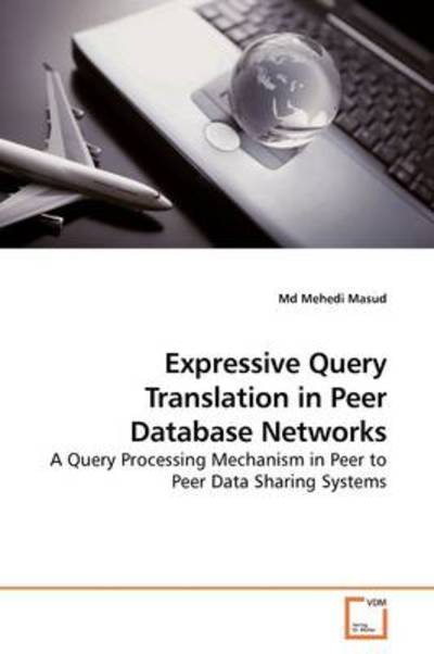 Cover for Md Mehedi Masud · Expressive Query Translation in Peer Database Networks: a Query Processing Mechanism in Peer to Peer Data Sharing Systems (Paperback Book) (2009)