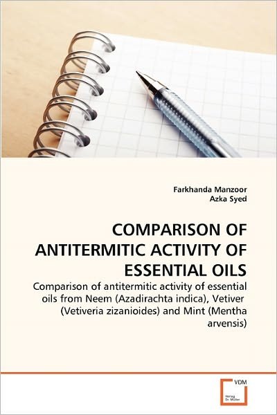 Cover for Azka Syed · Comparison of Antitermitic Activity of Essential Oils: Comparison of Antitermitic Activity of Essential Oils from Neem (Azadirachta Indica), Vetiver  (Vetiveria Zizanioides) and Mint (Mentha Arvensis) (Pocketbok) (2011)