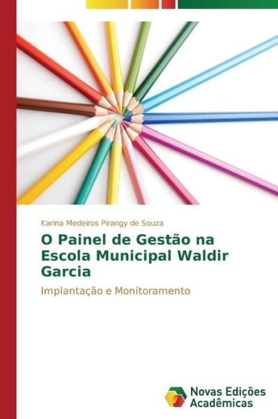 Cover for Karina Medeiros Pirangy De Souza · O Painel De Gestão Na Escola Municipal Waldir Garcia: Implantação E Monitoramento (Paperback Book) [Portuguese edition] (2014)