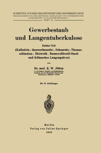 Cover for K W Joetten · Gewerbestaub Und Lungentuberkulose: Dritter Teil: (Kalkstein-, Quarzschamotte-, Schamotte-, Thomasschlacken-, Bleiweiss-, Baumwolltextil-Staub Und Kuhnsches Lungenpulver) - Schriften Aus Dem Gesamtgebiet der Gewerbehygiene (Paperback Book) [1932 edition] (1932)