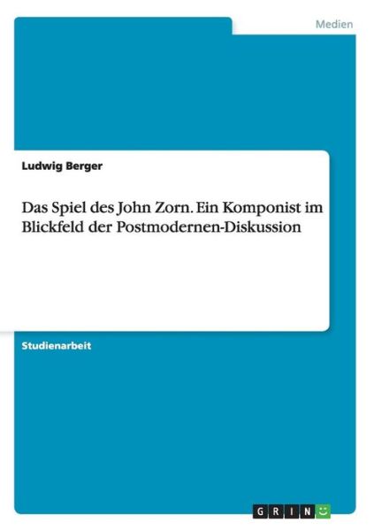 Cover for Ludwig Berger · Das Spiel des John Zorn. Ein Komponist im Blickfeld der Postmodernen-Diskussion (Paperback Book) (2015)