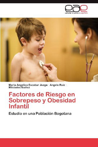 Cover for Milciades Ibañez · Factores De Riesgo en Sobrepeso Y Obesidad Infantil: Estudio en Una Población Bogotana (Paperback Book) [Spanish edition] (2012)