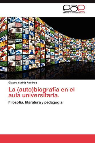 Cover for Gladys Madriz Ramírez · La (Auto)biografía en El Aula Universitaria.: Filosofía, Literatura Y  Pedagogía (Paperback Book) [Spanish edition] (2012)