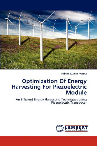 Cover for Indresh Kumar Verma · Optimization of Energy Harvesting for Piezoelectric Module: an Efficient Energy Harvesting Techniques Using Piezoelectric Transducer (Paperback Book) (2012)