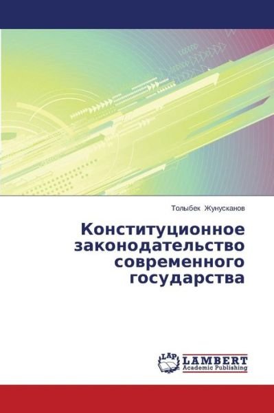 Cover for Tolybek Zhunuskanov · Konstitutsionnoe Zakonodatel'stvo Sovremennogo Gosudarstva (Paperback Book) [Russian edition] (2015)
