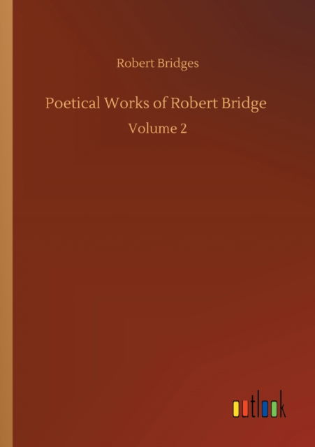 Cover for Robert Bridges · Poetical Works of Robert Bridge: Volume 2 (Taschenbuch) (2020)