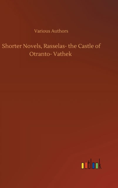 Cover for Various Authors · Shorter Novels, Rasselas- the Castle of Otranto- Vathek (Innbunden bok) (2020)