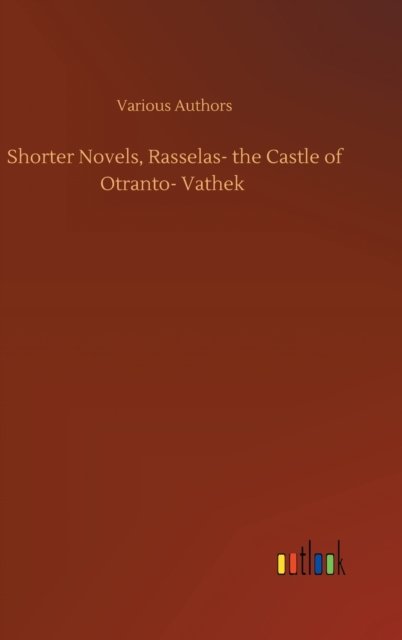 Cover for Various Authors · Shorter Novels, Rasselas- the Castle of Otranto- Vathek (Gebundenes Buch) (2020)