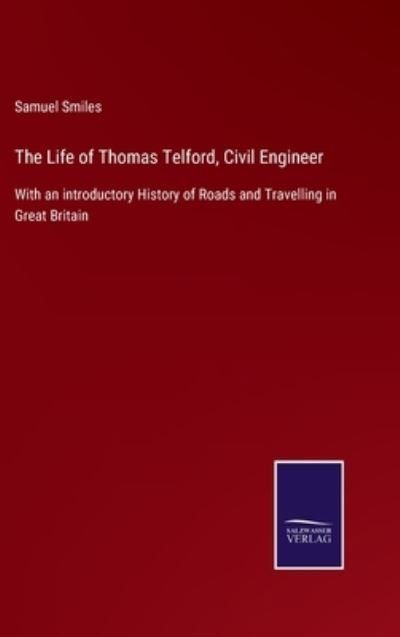 Cover for Samuel Smiles · The Life of Thomas Telford, Civil Engineer: With an introductory History of Roads and Travelling in Great Britain (Hardcover Book) (2021)