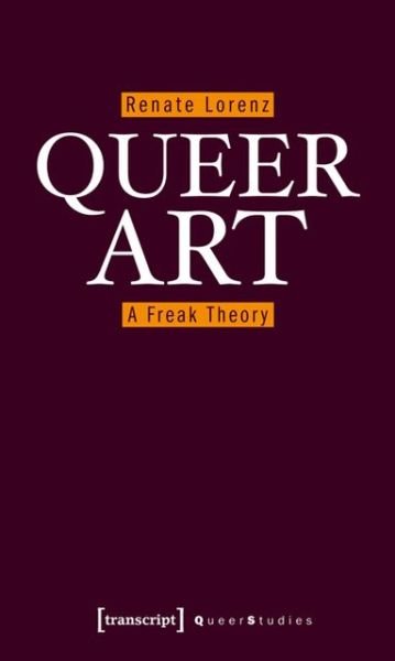 Cover for Renate Lorenz · Queer Art: A Freak Theory - Queer Studies (Paperback Book) (2012)