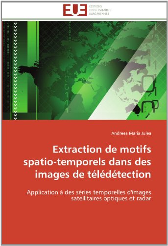 Cover for Andreea Maria Julea · Extraction De Motifs Spatio-temporels Dans Des Images De Télédétection: Application À Des Séries Temporelles D'images Satellitaires Optiques et Radar (Paperback Book) [French edition] (2018)