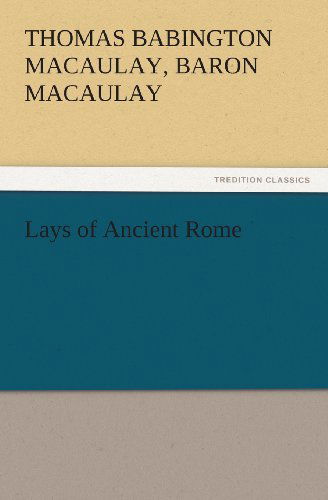 Cover for Baron Macaulay Thomas Babington Macaulay · Lays of Ancient Rome (Tredition Classics) (Paperback Book) (2011)