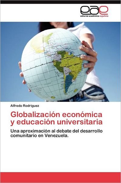 Cover for Alfredo Rodríguez · Globalización Económica Y Educación Universitaria: Una Aproximación Al Debate Del Desarrollo Comunitario en Venezuela. (Paperback Bog) [Spanish edition] (2011)