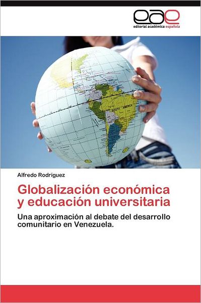 Globalización Económica Y Educación Universitaria: Una Aproximación Al Debate Del Desarrollo Comunitario en Venezuela. - Alfredo Rodríguez - Books - Editorial Académica Española - 9783845482859 - August 17, 2011