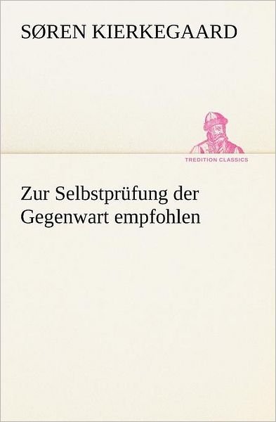 Cover for Søren Kierkegaard · Zur Selbstprüfung Der Gegenwart Empfohlen (Tredition Classics) (German Edition) (Paperback Bog) [German edition] (2012)