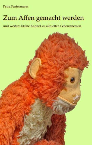 Cover for Petra Fastermann · Zum Affen gemacht werden: und weitere kleine Kapitel zu aktuellen Lebensthemen (Paperback Book) [German edition] (2012)