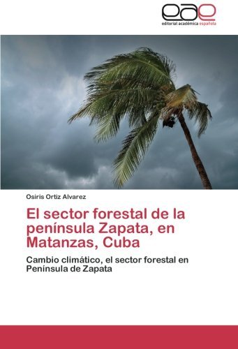 Cover for Osiris Ortiz Alvarez · El Sector Forestal De La Península Zapata, en Matanzas, Cuba: Cambio Climático, El Sector Forestal en Península De Zapata (Pocketbok) [Spanish edition] (2012)