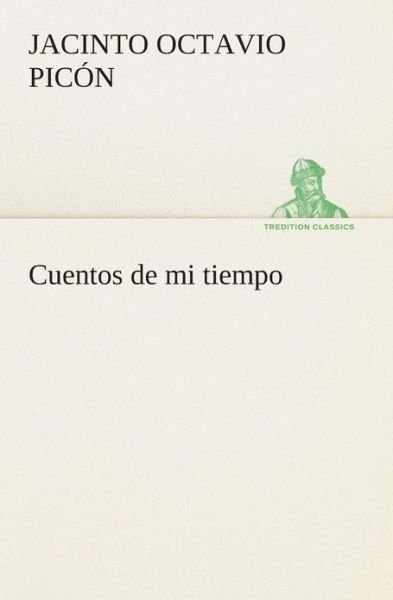 Cover for Jacinto Octavio Picón · Cuentos De Mi Tiempo (Tredition Classics) (Spanish Edition) (Pocketbok) [Spanish edition] (2013)