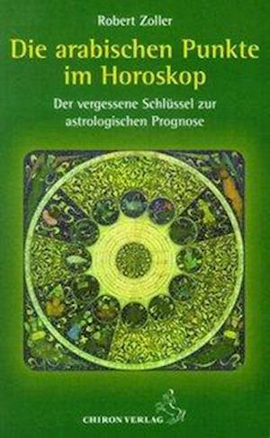 Die arabischen Punkte im Horoskop - Robert Zoller - Kirjat - Chiron Verlag - 9783899971859 - keskiviikko 5. toukokuuta 2010