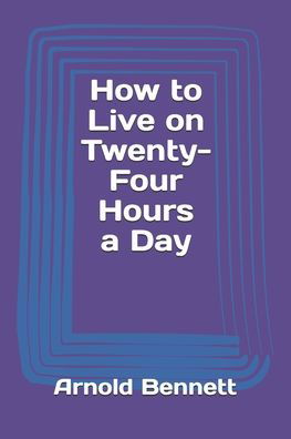 Cover for Arnold Bennett · How to Live on Twenty-Four Hours a Day (Taschenbuch) (2020)