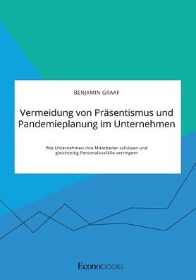 Cover for Benjamin Graaf · Vermeidung von Prasentismus und Pandemieplanung im Unternehmen. Wie Unternehmen ihre Mitarbeiter schutzen und gleichzeitig Personalausfalle verringern (Paperback Book) (2020)