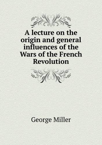 Cover for George Miller · A Lecture on the Origin and General Influences of the Wars of the French Revolution (Paperback Book) (2013)