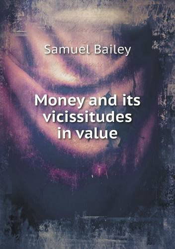 Cover for Samuel Bailey · Money and Its Vicissitudes in Value (Paperback Book) (2013)