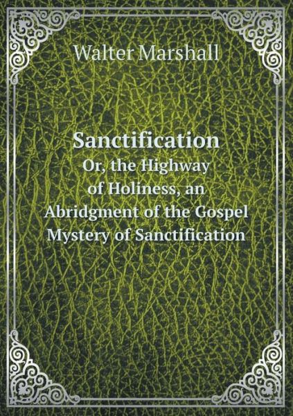 Cover for Walter Marshall · Sanctification Or, the Highway of Holiness, an Abridgment of the Gospel Mystery of Sanctification, with an Intr. Note by A.m. (Paperback Book) (2014)