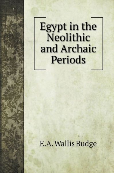 Cover for E a Wallis Budge · Egypt in the Neolithic and Archaic Periods (Hardcover Book) (2020)