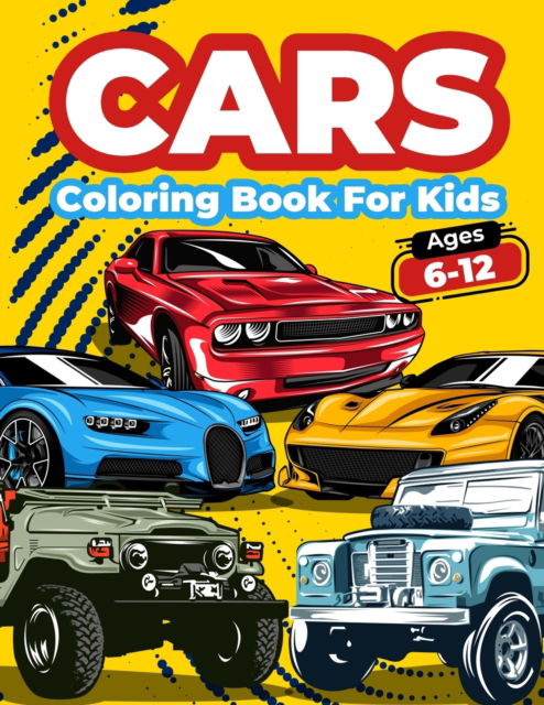 Cars Coloring Book For Kids Ages 6-12: Cool Cars Coloring Pages For Children Boys. Car Coloring And Activity Book For Kids, Boys And Girls With A Big Collection Of Amazing Fast Cars, Sport Cars, Vintage And Supercar Designs For Kids. Big Fun And Engaging  - Art Books - Bøger - Gopublish - 9786069612859 - 6. august 2021