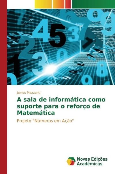 Cover for Mazzanti James · A Sala De Informatica Como Suporte Para O Reforco De Matematica (Paperback Book) (2015)