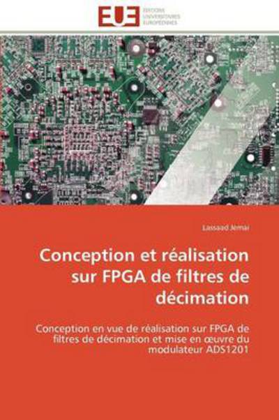 Cover for Lassaad Jemai · Conception et Réalisation Sur Fpga De Filtres De Décimation: Conception en Vue De Réalisation Sur Fpga De Filtres De Décimation et Mise en Oeuvre Du Modulateur Ads1201 (Paperback Book) [French edition] (2018)