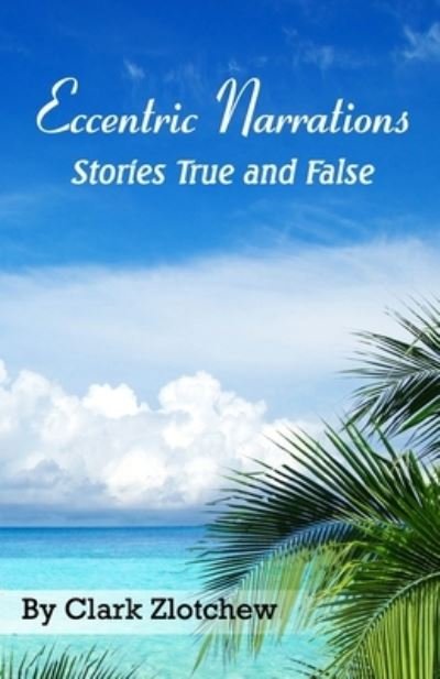 Cover for Clark Zlotchew · Eccentric Narrations Stories True and False (Taschenbuch) (2021)
