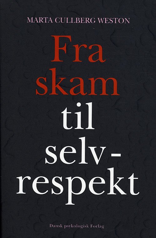Fra skam til selvrespekt - Marta Cullberg Weston - Kirjat - Dansk psykologisk Forlag - 9788777065859 - maanantai 11. tammikuuta 2010