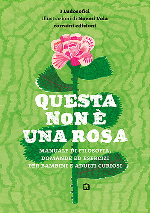 Cover for Noemi Vola · Questa Non E' Una Rosa. Manuale Di Filosofia, Domande Ed Esercizi Per Bambini E Adulti Curiosi (Book)