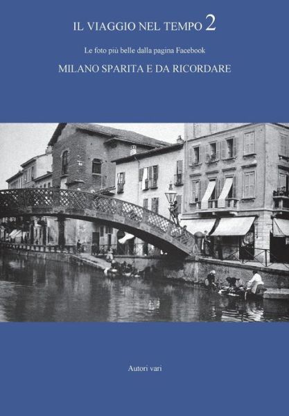 Il viaggio nel tempo 2 - Le foto piu belle dalla pagina Facebook "Milano sparita e da ricordare" - Autori Vari - Books - Youcanprint - 9788892636859 - November 16, 2016