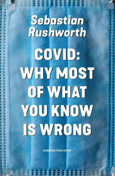 Cover for Sebastian Rushworth · Covid : why most of what you know is wrong (Book) (2021)