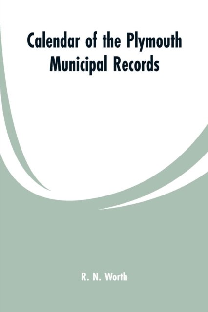 Cover for R N Worth · Calendar of the Plymouth municipal records (Taschenbuch) (2019)