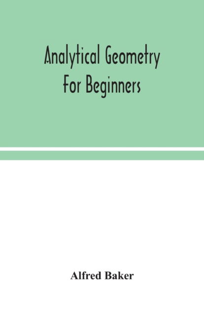 Analytical geometry for beginners - Alfred Baker - Books - Alpha Edition - 9789354049859 - August 17, 2020