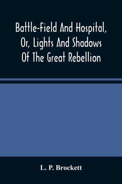 Cover for L P Brockett · Battle-Field And Hospital, Or, Lights And Shadows Of The Great Rebellion (Pocketbok) (2021)