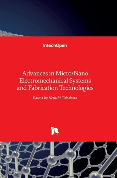 Advances in Micro / Nano Electromechanical Systems and Fabrication Technologies - Kenichi Takahata - Książki - In Tech - 9789535110859 - 29 maja 2013
