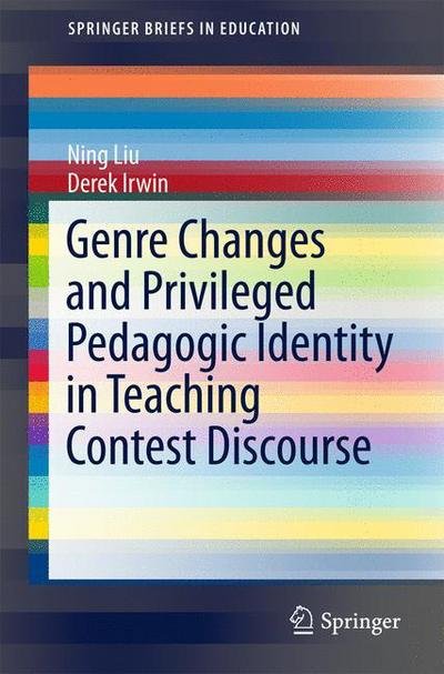 Cover for Ning Liu · Genre Changes and Privileged Pedagogic Identity in Teaching Contest Discourse - SpringerBriefs in Education (Paperback Book) [1st ed. 2017 edition] (2017)