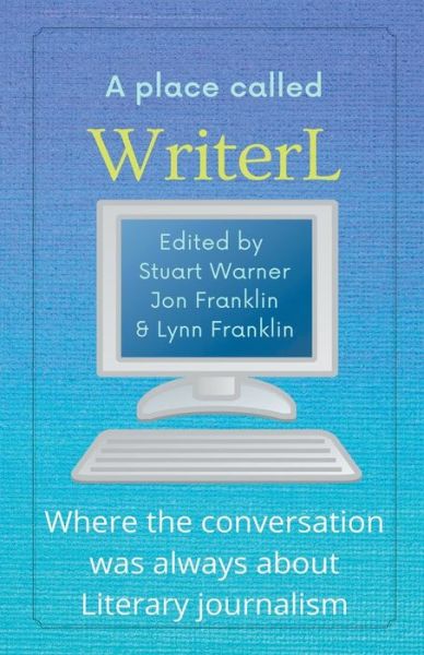 A Place Called WriterL: Where the Conversation Was Always About Literary Journalism - Stuart Warner - Books - Stuart Warner - 9798201710859 - July 5, 2022
