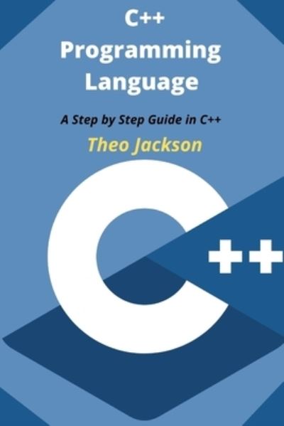 Cover for Theo Jackson · C++ Programming Language: A Step by Step Guide in C++ (Paperback Book) (2021)